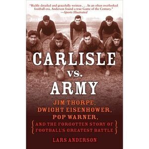Carlisle vs. Army: Jim Thorpe, Dwight Eisenhower, Pop Warner, and the Forgotten